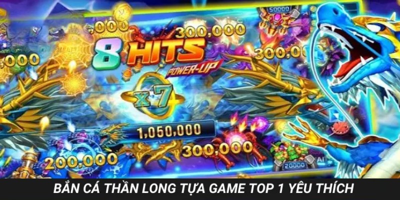 Bắn cá Thần Long tựa game top 1 yêu thích