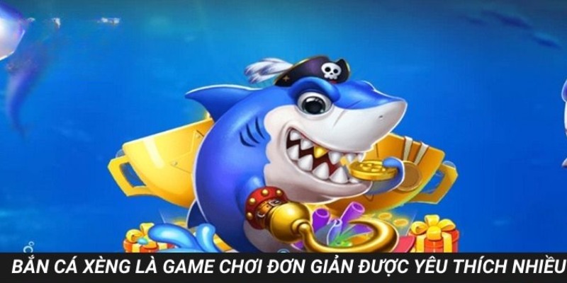 Bắn cá xèng là game chơi đơn giản được yêu thích nhiều