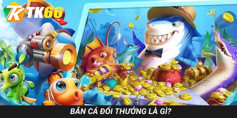 Bối cảnh và cơ chế hoạt động của bắn cá đổi thưởng