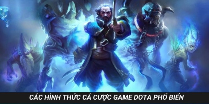 Các hình thức cá cược game Dota phổ biến