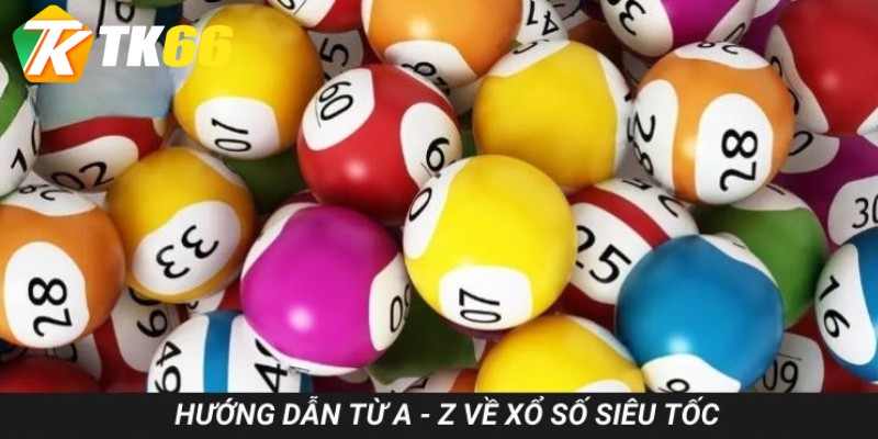 Chi tiết hướng dẫn chơi xổ số siêu tốc