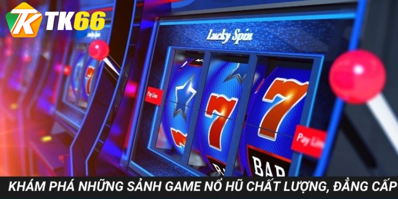 Khám phá những sảnh game nổ hũ chất lượng, đẳng cấp