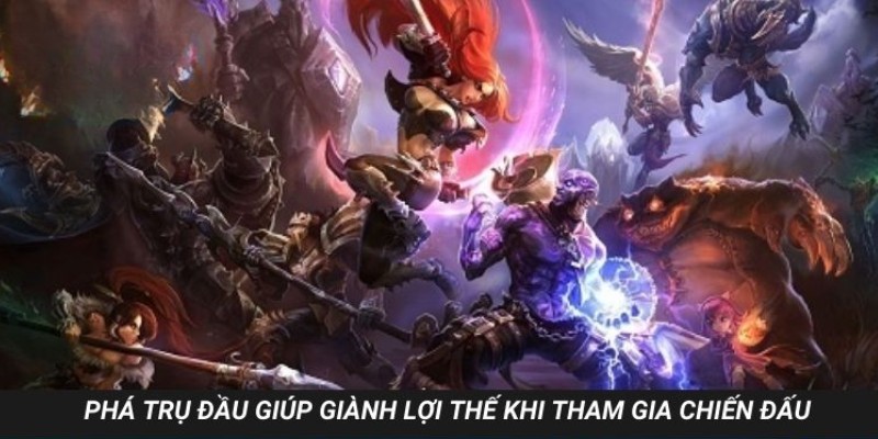 Phá trụ đầu giúp giành lợi thế khi tham gia chiến đấu